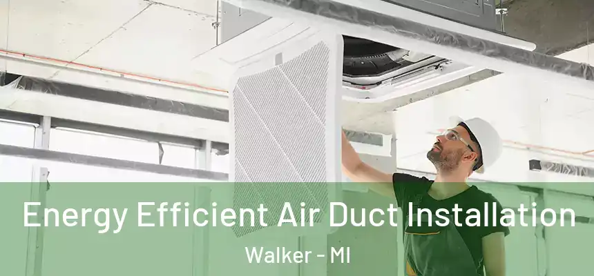  Energy Efficient Air Duct Installation Walker - MI