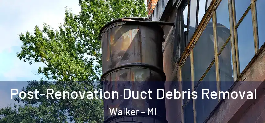 Post-Renovation Duct Debris Removal Walker - MI